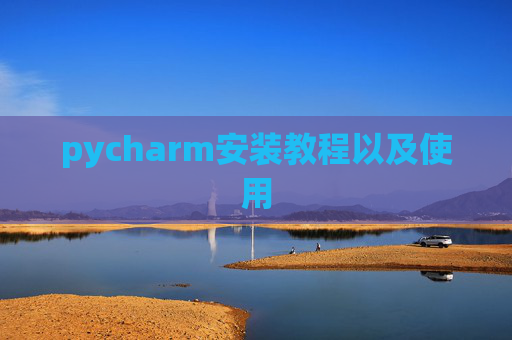 pycharm安装教程以及使用 pycharm安装教程以及使用
